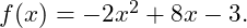  f(x) = -2x^2 + 8x - 3. 