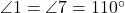  \angle 1 = \angle 7 = 110^\circ 