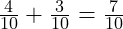  \frac{4}{10} + \frac{3}{10} = \frac{7}{10} 