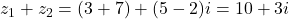  z_1 + z_2 = (3 + 7) + (5 - 2)i = 10 + 3i 