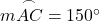  m \overset{\frown}{AC} = 150^\circ 