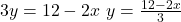  3y = 12 - 2x \ y = \frac{12 - 2x}{3} 