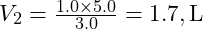  V_2 = \frac{1.0 \times 5.0}{3.0} = 1.7 , \text{L} 