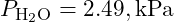 P_{\text{H}_2\text{O}} = 2.49 , \text{kPa}