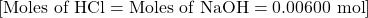 [ \text{Moles of HCl} = \text{Moles of NaOH} = 0.00600 \text{ mol} ]