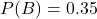  P(B) = 0.35 