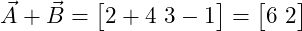  \vec{A} + \vec{B} = \begin{bmatrix} 2 + 4 \ 3 - 1 \end{bmatrix} = \begin{bmatrix} 6 \ 2 \end{bmatrix} 