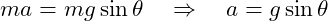  m a = mg \sin \theta \quad \Rightarrow \quad a = g \sin \theta