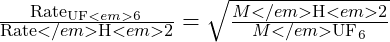 \frac{\text{Rate}_{\text{UF}<em>6}}{\text{Rate}</em>{\text{H}<em>2}} = \sqrt{\frac{M</em>{\text{H}<em>2}}{M</em>{\text{UF}_6}}}