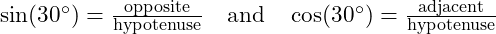  \sin(30^\circ) = \frac{\text{opposite}}{\text{hypotenuse}} \quad \text{and} \quad \cos(30^\circ) = \frac{\text{adjacent}}{\text{hypotenuse}} 