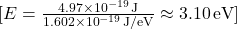 [ E = \frac{4.97 \times 10^{-19} \, \text{J}}{1.602 \times 10^{-19} \, \text{J/eV}} \approx 3.10 \, \text{eV} ]