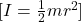 [ I = \frac{1}{2} m r^2 ] 