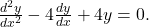  \frac{d^2y}{dx^2} - 4\frac{dy}{dx} + 4y = 0. 