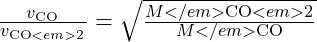 \frac{v_{\text{CO}}}{v_{\text{CO}<em>2}} = \sqrt{\frac{M</em>{\text{CO}<em>2}}{M</em>{\text{CO}}}}