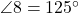  \angle 8 = 125^\circ 