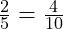  \frac{2}{5} = \frac{4}{10} 