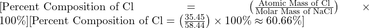 [\text{Percent Composition of Cl} = \left( \frac{\text{Atomic Mass of Cl}}{\text{Molar Mass of NaCl}} \right) \times 100\%][\text{Percent Composition of Cl} = \left( \frac{35.45}{58.44} \right) \times 100\% \approx 60.66\%]