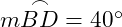  m \overset{\frown}{BD} = 40^\circ 