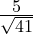  \frac{5}{\sqrt{41}} 