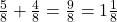  \frac{5}{8} + \frac{4}{8} = \frac{9}{8} = 1 \frac{1}{8} 