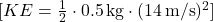 [ KE = \frac{1}{2} \cdot 0.5 \, \text{kg} \cdot (14 \, \text{m/s})^2 ]