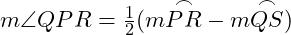  m \angle QPR = \frac{1}{2}(m \overset{\frown}{PR} - m \overset{\frown}{QS}) 