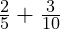  \frac{2}{5} + \frac{3}{10} 