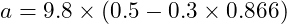  a = 9.8 \times (0.5 - 0.3 \times 0.866) 