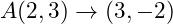  A(2, 3) \rightarrow (3, -2) 