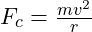 F_c = \frac{mv^2}{r}