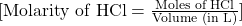 [ \text{Molarity of HCl} = \frac{\text{Moles of HCl}}{\text{Volume (in L)}} ]