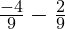  \frac{-4}{9} - \frac{2}{9} 