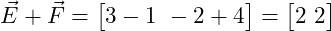  \vec{E} + \vec{F} = \begin{bmatrix} 3 - 1 \ -2 + 4 \end{bmatrix} = \begin{bmatrix} 2 \ 2 \end{bmatrix} 