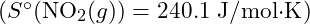 ( S^\circ (\text{NO}_2(g)) = 240.1 \text{ J/mol·K} )