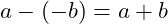  a - (-b) = a + b 