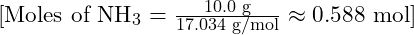 [ \text{Moles of NH}_3 = \frac{10.0 \text{ g}}{17.034 \text{ g/mol}} \approx 0.588 \text{ mol} ]