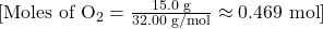 [ \text{Moles of O}_2 = \frac{15.0 \text{ g}}{32.00 \text{ g/mol}} \approx 0.469 \text{ mol} ]