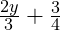  \frac{2y}{3} + \frac{3}{4} 