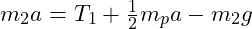  m_2 a = T_1 + \frac{1}{2} m_p a - m_2 g 