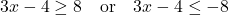  3x - 4 \geq 8 \quad \text{or} \quad 3x - 4 \leq -8 