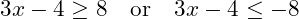  3x - 4 \geq 8 \quad \text{or} \quad 3x - 4 \leq -8 