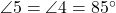  \angle 5 = \angle 4 = 85^\circ 