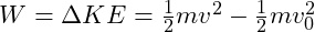 W = \Delta KE = \frac{1}{2} m v^2 - \frac{1}{2} m v_0^2