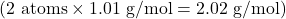 (2 \text{ atoms} \times 1.01 \text{ g/mol} = 2.02 \text{ g/mol})