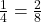  \frac{1}{4} = \frac{2}{8} 