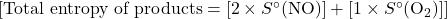  [\text{Total entropy of products} = [2 \times S^\circ (\text{NO})] + [1 \times S^\circ (\text{O}_2)]] 