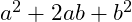  a^2 + 2ab + b^2 