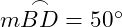  m \overset{\frown}{BD} = 50^\circ 