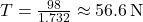  T = \frac{98}{1.732} \approx 56.6 \, \text{N} 