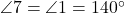  \angle 7 = \angle 1 = 140^\circ 